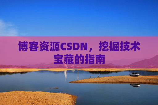 博客资源CSDN，挖掘技术宝藏的指南