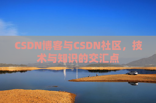 CSDN博客与CSDN社区，技术与知识的交汇点